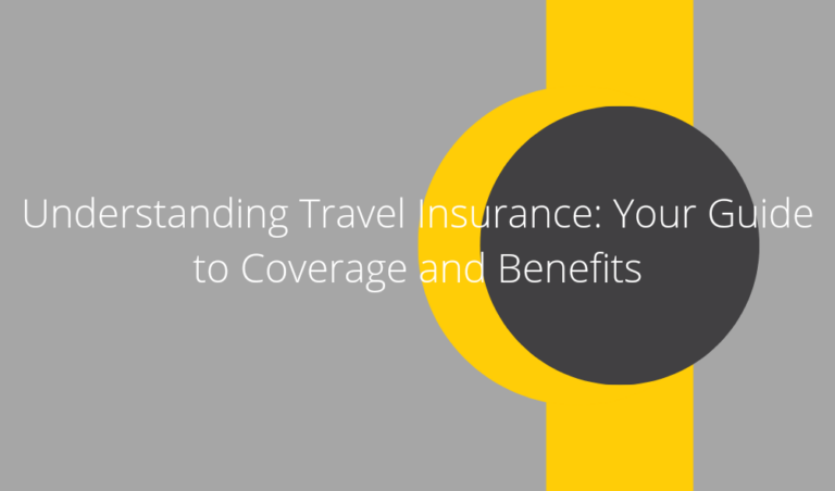 Understanding Travel Insurance: Your Guide to Coverage and Benefits